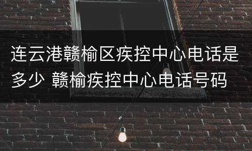 连云港赣榆区疾控中心电话是多少 赣榆疾控中心电话号码