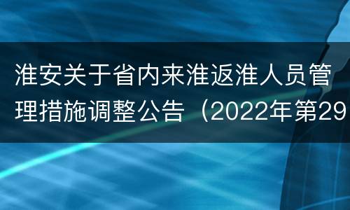 淮安关于省内来淮返淮人员管理措施调整公告（2022年第29号）