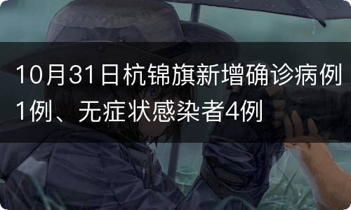 10月31日杭锦旗新增确诊病例1例、无症状感染者4例
