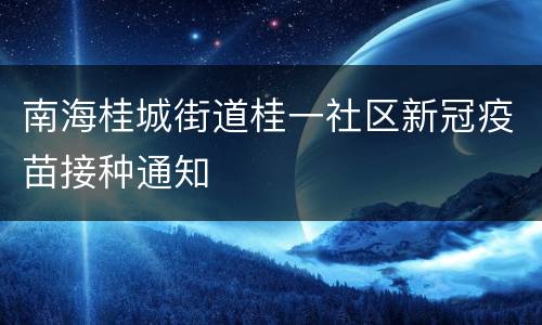 南海桂城街道桂一社区新冠疫苗接种通知
