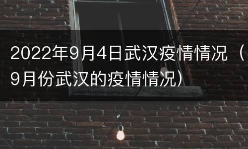 2022年9月4日武汉疫情情况（9月份武汉的疫情情况）