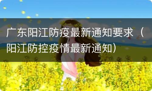 广东阳江防疫最新通知要求（阳江防控疫情最新通知）