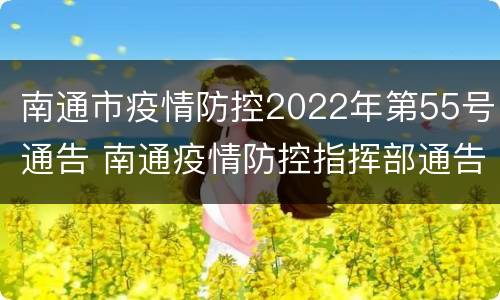 南通市疫情防控2022年第55号通告 南通疫情防控指挥部通告