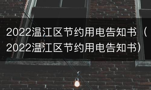 2022温江区节约用电告知书（2022温江区节约用电告知书）