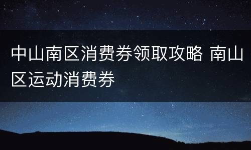 中山南区消费券领取攻略 南山区运动消费券