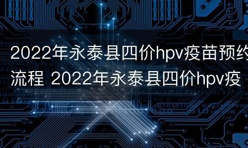 2022年永泰县四价hpv疫苗预约流程 2022年永泰县四价hpv疫苗预约流程图片