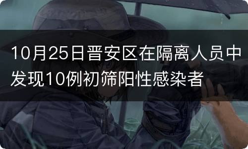 10月25日晋安区在隔离人员中发现10例初筛阳性感染者