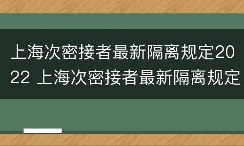 上海次密接者最新隔离规定2022 上海次密接者最新隔离规定最新