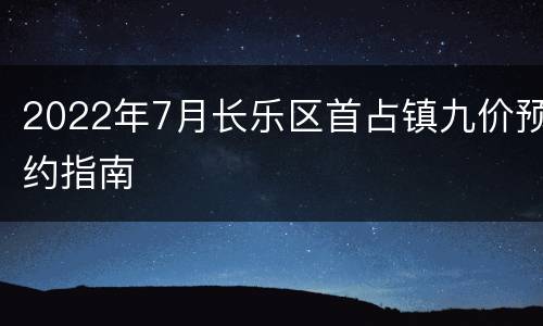 2022年7月长乐区首占镇九价预约指南