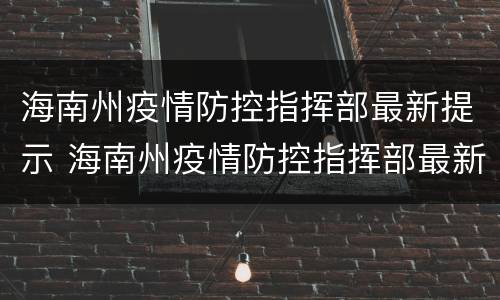 海南州疫情防控指挥部最新提示 海南州疫情防控指挥部最新提示消息