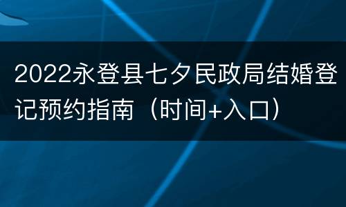 2022永登县七夕民政局结婚登记预约指南（时间+入口）