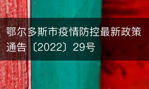鄂尔多斯市疫情防控最新政策通告〔2022〕29号