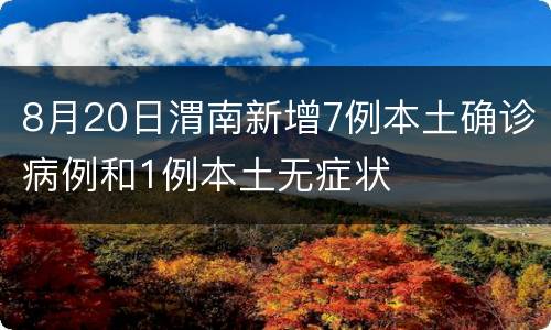 8月20日渭南新增7例本土确诊病例和1例本土无症状