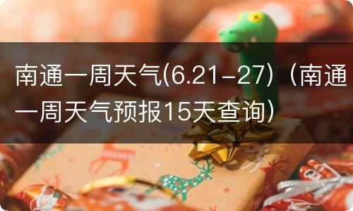 南通一周天气(6.21-27)（南通一周天气预报15天查询）