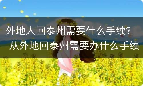 外地人回泰州需要什么手续？ 从外地回泰州需要办什么手续