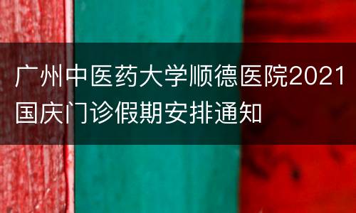 广州中医药大学顺德医院2021国庆门诊假期安排通知