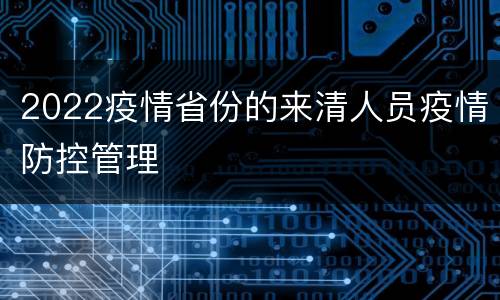 2022疫情省份的来清人员疫情防控管理