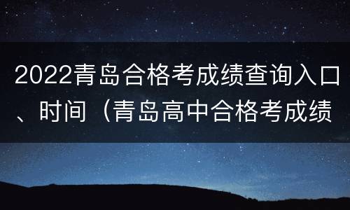 2022青岛合格考成绩查询入口、时间（青岛高中合格考成绩查询2020）