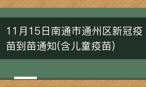 11月15日南通市通州区新冠疫苗到苗通知(含儿童疫苗)