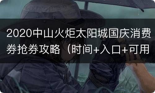 2020中山火炬太阳城国庆消费券抢券攻略（时间+入口+可用门店）