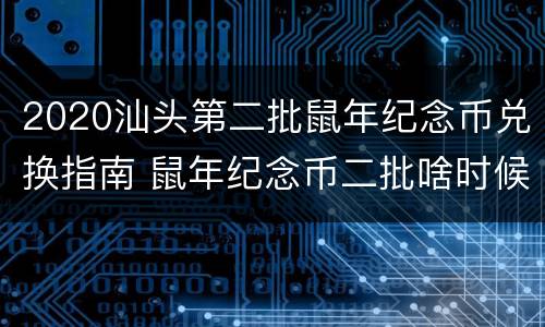 2020汕头第二批鼠年纪念币兑换指南 鼠年纪念币二批啥时候兑换