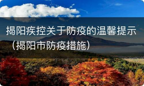 揭阳疾控关于防疫的温馨提示（揭阳市防疫措施）