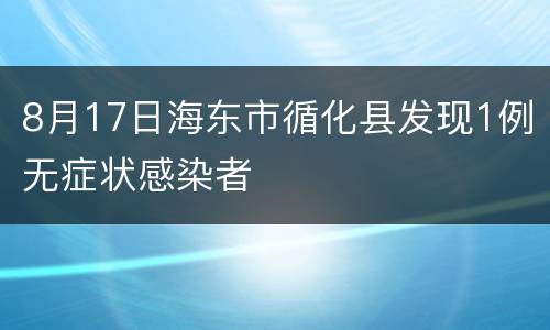 8月17日海东市循化县发现1例无症状感染者