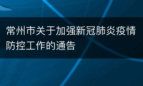 常州市关于加强新冠肺炎疫情防控工作的通告