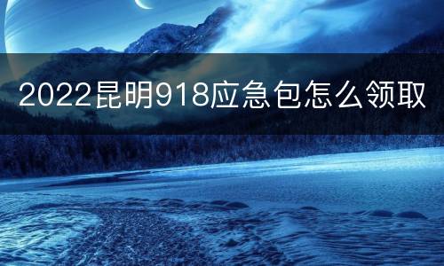 2022昆明918应急包怎么领取
