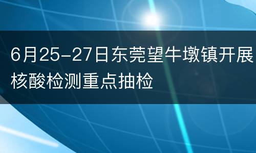 6月25-27日东莞望牛墩镇开展核酸检测重点抽检
