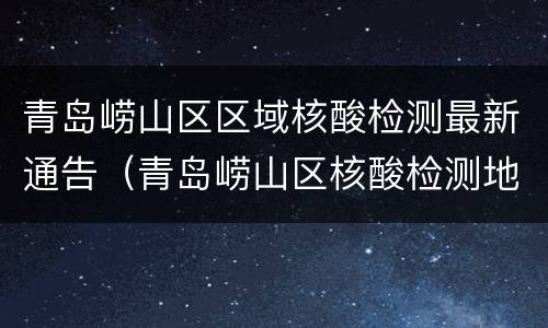 青岛崂山区区域核酸检测最新通告（青岛崂山区核酸检测地点查询）