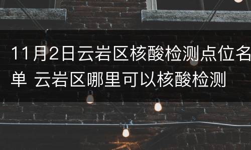 11月2日云岩区核酸检测点位名单 云岩区哪里可以核酸检测