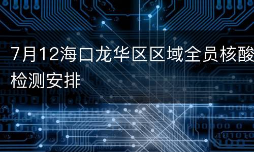 7月12海口龙华区区域全员核酸检测安排