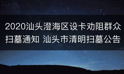 2020汕头澄海区设卡劝阻群众扫墓通知 汕头市清明扫墓公告
