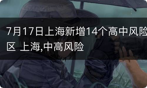 7月17日上海新增14个高中风险区 上海,中高风险