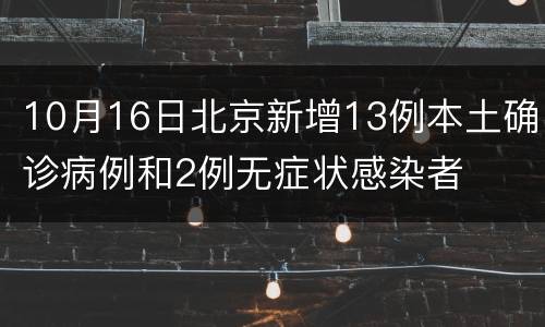10月16日北京新增13例本土确诊病例和2例无症状感染者