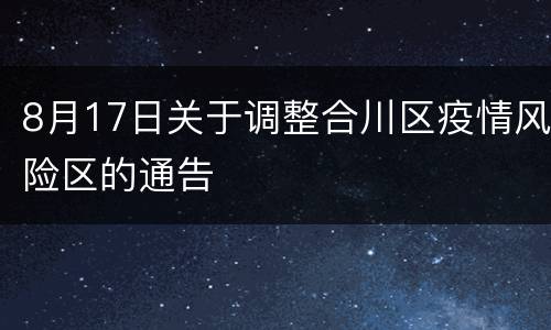 8月17日关于调整合川区疫情风险区的通告