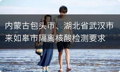 内蒙古包头市、湖北省武汉市来如皋市隔离核酸检测要求