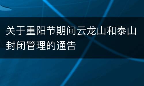 关于重阳节期间云龙山和泰山封闭管理的通告