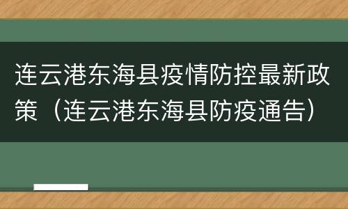 连云港东海县疫情防控最新政策（连云港东海县防疫通告）