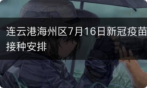 连云港海州区7月16日新冠疫苗接种安排