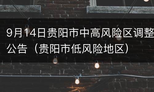 9月14日贵阳市中高风险区调整公告（贵阳市低风险地区）