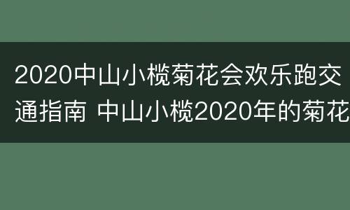 2020中山小榄菊花会欢乐跑交通指南 中山小榄2020年的菊花展要门票吗