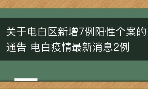 关于电白区新增7例阳性个案的通告 电白疫情最新消息2例