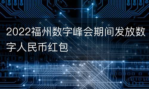 2022福州数字峰会期间发放数字人民币红包