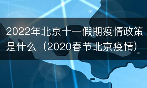 2022年北京十一假期疫情政策是什么（2020春节北京疫情）