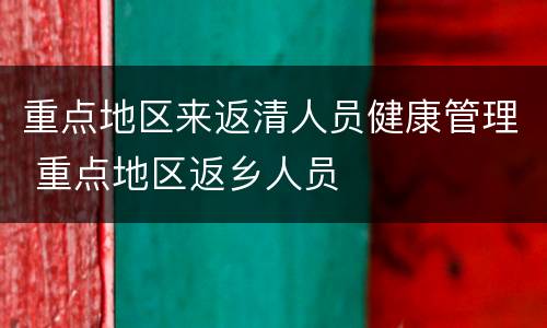 重点地区来返清人员健康管理 重点地区返乡人员