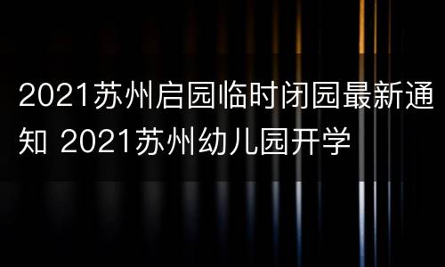 2021苏州启园临时闭园最新通知 2021苏州幼儿园开学