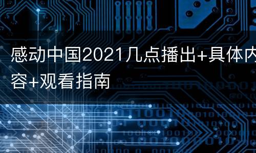 感动中国2021几点播出+具体内容+观看指南