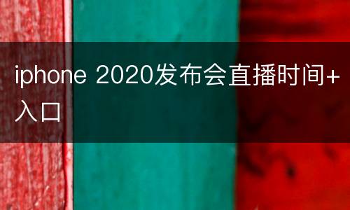 iphone 2020发布会直播时间+入口